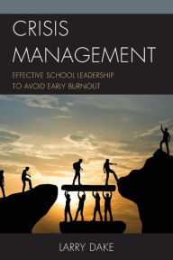 Title: Crisis Management: Effective School Leadership to Avoid Early Burnout, Author: Larry Dake assistant superintendent