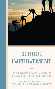 Title: School Improvement: Let the Professional Standards for Educational Leaders Work for You, Author: Rocky Wallace