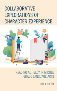 Title: Collaborative Explorations of Character Experience: Reading Actively in Middle Grade Language Arts, Author: Don K. Philpot