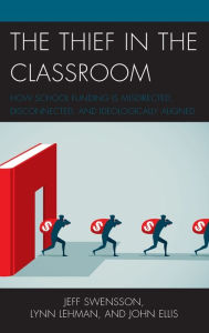 Title: The Thief in the Classroom: How School Funding Is Misdirected, Disconnected, and Ideologically Aligned, Author: Jeff Swensson