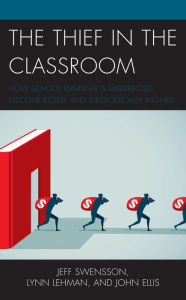 Title: The Thief in the Classroom: How School Funding Is Misdirected, Disconnected, and Ideologically Aligned, Author: Jeff Swensson