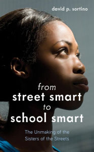 Title: From Street Smart to School Smart: The Unmaking of the Sisters of the Streets, Author: David P. Sortino