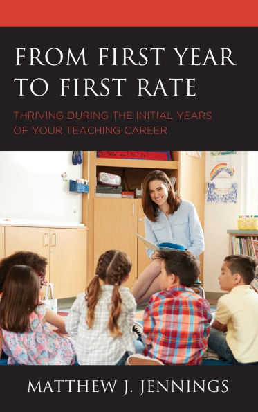From First Year to First Rate: Thriving during the Initial Years of Your Teaching Career