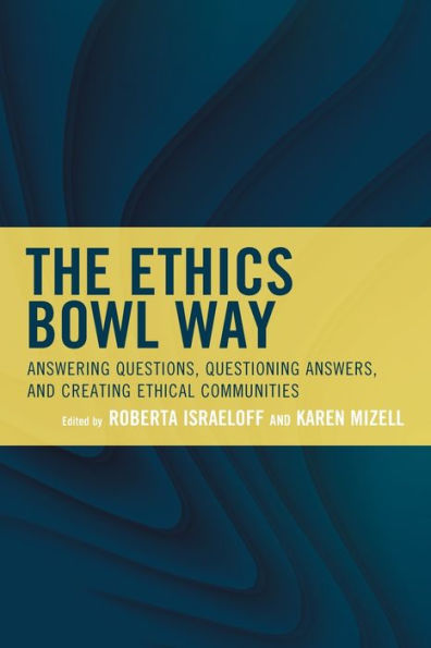 The Ethics Bowl Way: Answering Questions, Questioning Answers, and Creating Ethical Communities