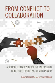 Title: From Conflict to Collaboration: A School Leader's Guide to Unleashing Conflict's Problem-Solving Power, Author: Robert Feirsen