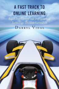 Title: A Fast Track to Online Learning: Rapid Development and Deployment of Technology Enabled Curriculum, Author: Darryl Vidal