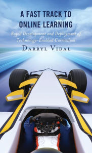 Title: A Fast Track to Online Learning: Rapid Development and Deployment of Technology Enabled Curriculum, Author: Darryl Vidal