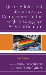 Title: Queer Adolescent Literature as a Complement to the English Language Arts Curriculum, Author: Paula Greathouse