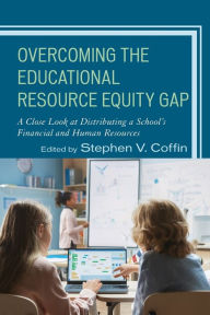 Title: Overcoming the Educational Resource Equity Gap: A Close Look at Distributing a School's Financial and Human Resources, Author: Stephen V. Coffin