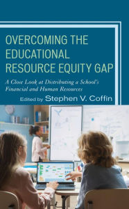 Title: Overcoming the Educational Resource Equity Gap: A Close Look at Distributing a School's Financial and Human Resources, Author: Stephen V. Coffin