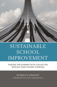 Title: Sustainable School Improvement: Fueling the Journey with Collective Efficacy and Systems Thinking, Author: Patricia Wright
