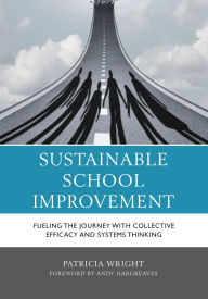 Title: Sustainable School Improvement: Fueling the Journey with Collective Efficacy and Systems Thinking, Author: Patricia Wright