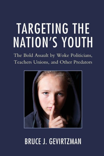 Targeting the Nation's Youth: The Bold Assault by Woke Politicians, Teachers Unions, and Other Predators