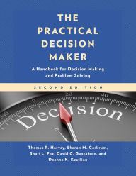 Title: The Practical Decision Maker: A Handbook for Decision Making and Problem Solving, Author: Thomas R. Harvey