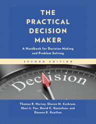 Title: The Practical Decision Maker: A Handbook for Decision Making and Problem Solving in Organizations, Author: Thomas R. Harvey