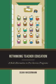 Title: Rethinking Teacher Education: A Bold Alternative to Pre-Service Programs, Author: Selma Wassermann