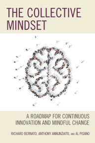 Title: The Collective Mindset: A Roadmap for Continuous Innovation and Mindful Change, Author: Richard Bernato co-author of The Collective Mindset; author of Futures-Based Change Mindset