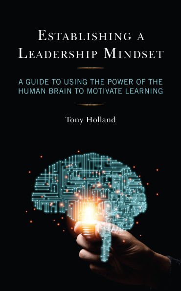 Establishing A Leadership Mindset: Guide to Using the Power of Human Brain Motivate Learning