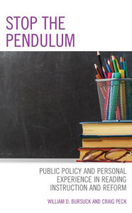 Title: Stop the Pendulum: Public Policy and Personal Experience in Reading Instruction and Reform, Author: William D. Bursuck
