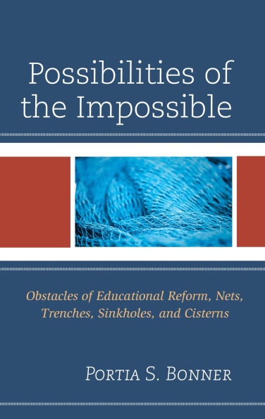 Possibilities of the Impossible: Obstacles Educational Reform, Nets, Trenches, Sinkholes and Cisterns