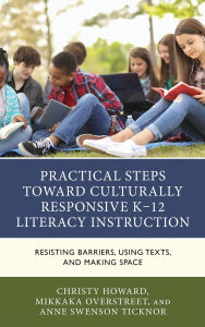 Title: Practical Steps Toward Culturally Responsive K-12 Literacy Instruction: Resisting Barriers, Using Texts, and Making Space, Author: Christy Howard