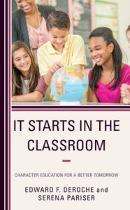 Title: It Starts in the Classroom: Character Education for a Better Tomorrow, Author: Edward F. DeRoche