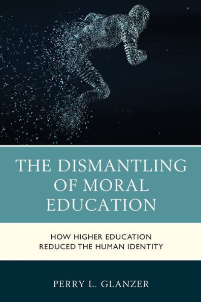 the Dismantling of Moral Education: How Higher Education Reduced Human Identity