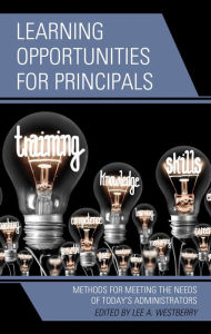 Title: Learning Opportunities for Principals: Methods for Meeting the Needs of Today's Administrators, Author: Lee A. Westberry