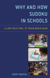 Title: Why and How Sudoku in Schools: A Low-Tech Tool to Train Brain Gain, Author: Jerry Martin