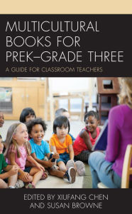 Title: Multicultural Books for PreK-Grade Three: A Guide for Classroom Teachers, Author: Xiufang Chen