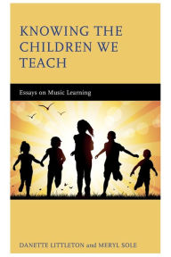 E books download for free Knowing the Children We Teach: Essays on Music Learning by Danette Littleton, Meryl Sole, Danette Littleton, Meryl Sole