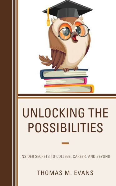 Unlocking the Possibilities: Insider Secrets to College, Career, and Beyond