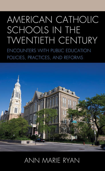 American Catholic Schools the Twentieth Century: Encounters with Public Education Policies, Practices, and Reforms