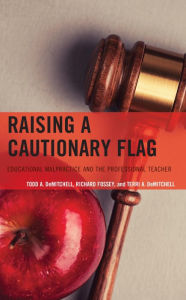 Title: Raising a Cautionary Flag: Educational Malpractice and the Professional Teacher, Author: Todd A. DeMitchell