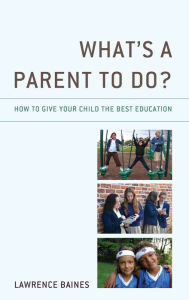Title: What's a Parent to Do?: How to Give Your Child the Best Education, Author: Lawrence Baines