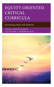 Title: Equity-Oriented Critical Curricula: Envisioning Hope with Students, Author: Angela Miller-Hargis
