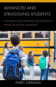 Title: Advanced and Struggling Students: An Insider's Guide for Parents and Teachers to Support Exceptional Youngsters, Author: Parry Graham