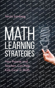 Title: Math Learning Strategies: How Parents and Teachers Can Help Kids Excel in Math, Author: Teruni Lamberg