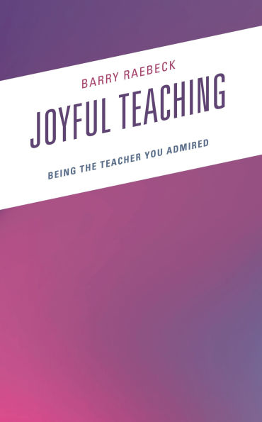 Joyful Teaching: Being the Teacher You Admired