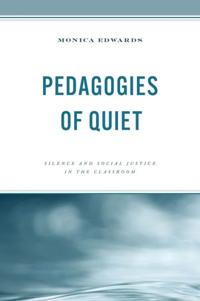 Pedagogies of Quiet: Silence and Social Justice the Classroom