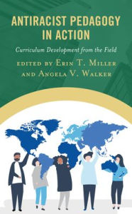 Title: Antiracist Pedagogy in Action: Curriculum Development from the Field, Author: Erin T. Miller