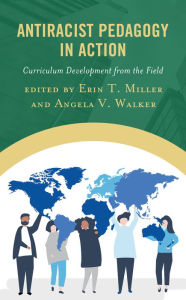 Title: Antiracist Pedagogy in Action: Curriculum Development from the Field, Author: Erin T. Miller