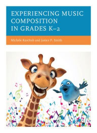 Title: Experiencing Music Composition in Grades K-2, Author: Michele Kaschub professor of music