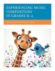 Title: Experiencing Music Composition in Grades K-2, Author: Michele Kaschub professor of music