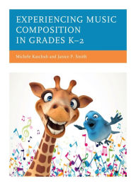Title: Experiencing Music Composition in Grades K-2, Author: Michele Kaschub professor of music