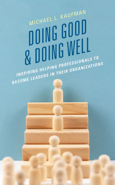 Doing Good and Well: Inspiring Helping Professionals to Become Leaders Their Organizations