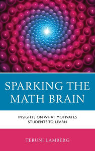 Title: Sparking the Math Brain: Insights on What Motivates Students to Learn, Author: Teruni Lamberg