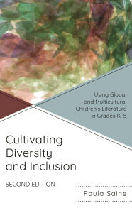 Title: Cultivating Diversity and Inclusion: Using Global and Multicultural Children's Literature in Grades K-5, Author: Paula Saine
