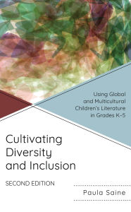 Title: Cultivating Diversity and Inclusion: Using Global and Multicultural Children's Literature in Grades K-5, Author: Paula Saine