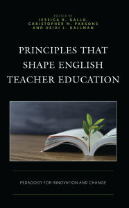 Title: Principles that Shape English Teacher Education: Pedagogy for Innovation and Change, Author: Jessica R. Gallo